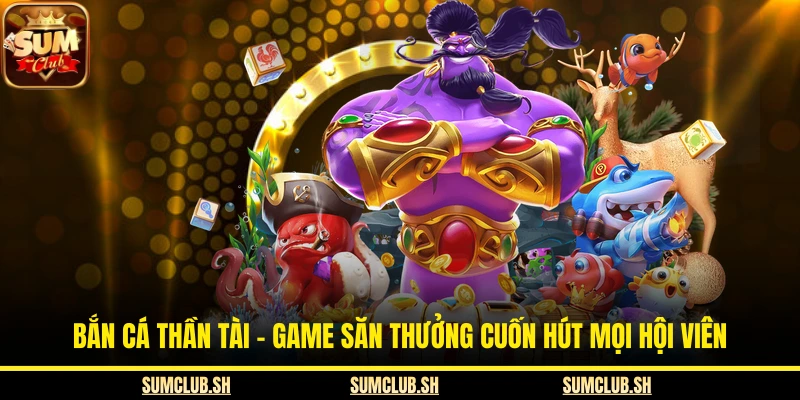 Bắn Cá Thần Tài – Game Săn Thưởng Cuốn Hút Mọi Hội Viên
