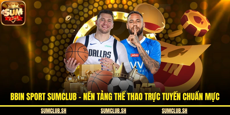 Bbin Sport SUMCLUB - Nền Tảng Thể Thao Trực Tuyến Chuẩn Mực