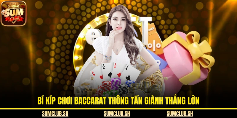 Bí kíp chơi Baccarat thông tấn giành thắng lớn