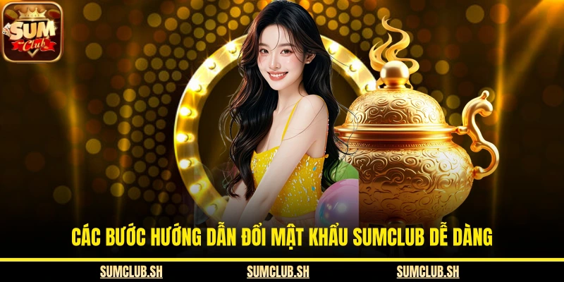 Các bước hướng dẫn đổi mật khẩu SUMCLUB dễ dàng