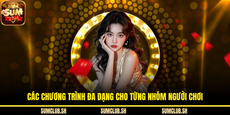 Các chương trình đa dạng cho từng nhóm người chơi