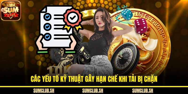 Các yếu tố kỹ thuật gây hạn chế khi tải bị chặn