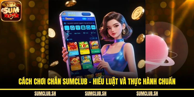 Cách Chơi Chắn SUMCLUB - Hiểu Luật Và Thực Hành Chuẩn
