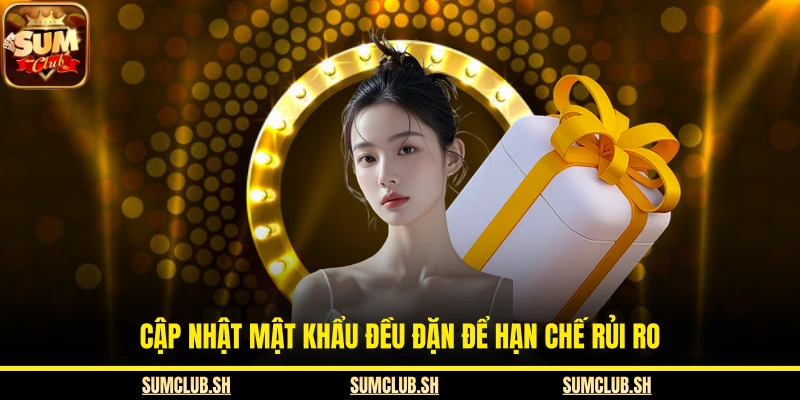 Cập nhật mật khẩu đều đặn để hạn chế rủi ro