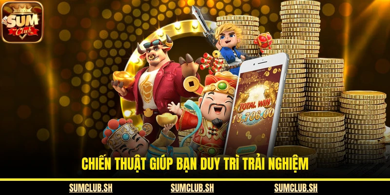 Chiến thuật giúp bạn duy trì trải nghiệm