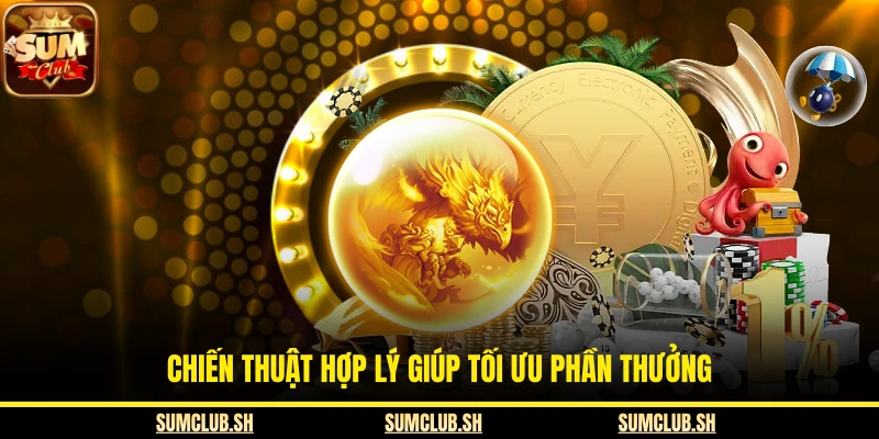 Chiến thuật hợp lý giúp tối ưu phần thưởng