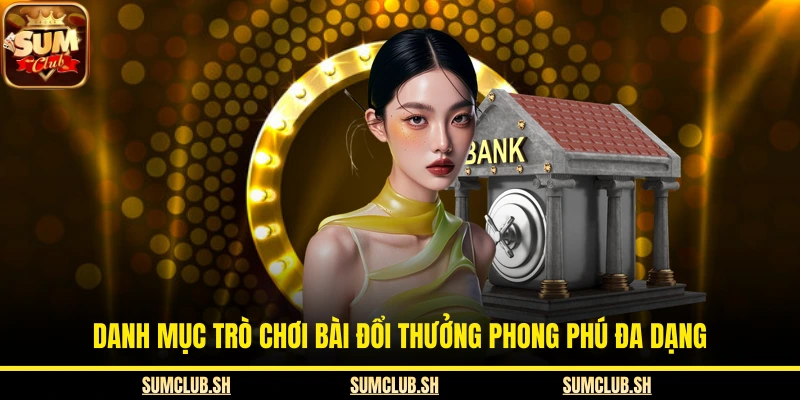 Danh mục trò chơi bài đổi thưởng phong phú đa dạng