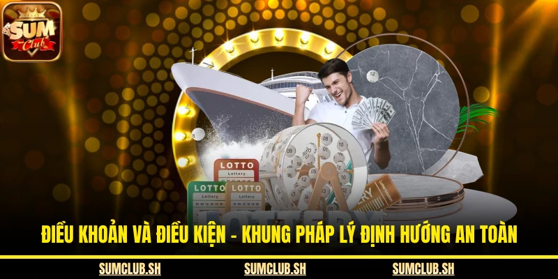 Điều Khoản Và Điều Kiện - Khung Pháp Lý Định Hướng An Toàn