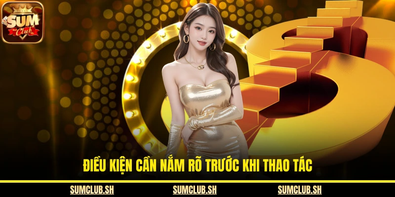 Điều kiện cần nắm rõ trước khi thao tác
