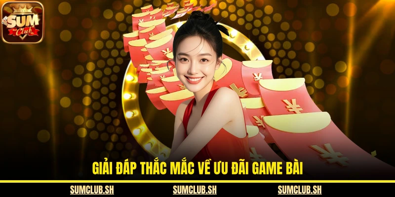 Giải đáp thắc mắc về ưu đãi game bài