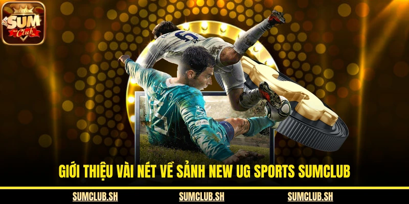 Giới thiệu vài nét về sảnh New UG Sports SUMCLUB