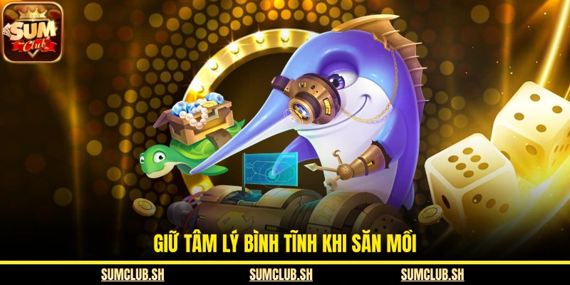 Giữ tâm lý bình tĩnh khi săn mồi