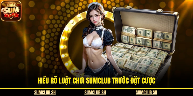 Hiểu rõ luật chơi SUMCLUB trước đặt cược
