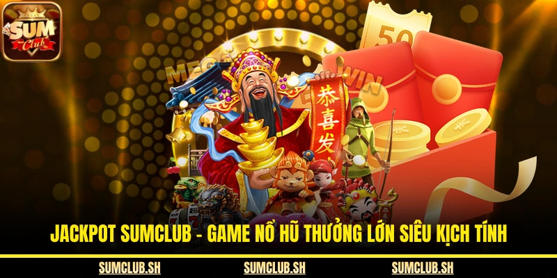 Jackpot SUMCLUB – Game Nổ Hũ Thưởng Lớn Siêu Kịch Tính
