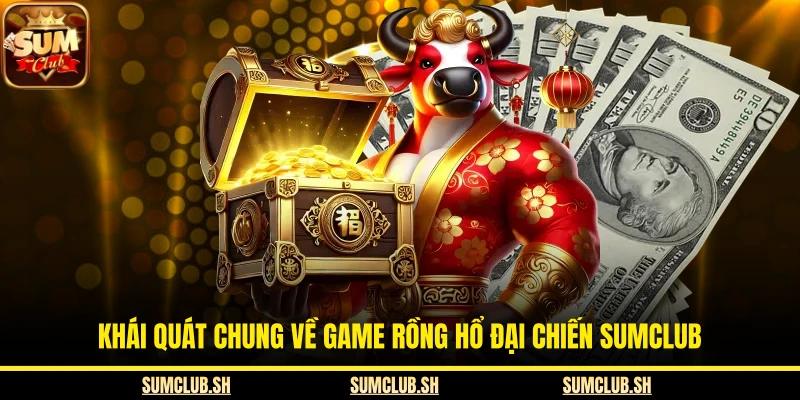 Khái quát chung về game Rồng hổ đại chiến SUMCLUB