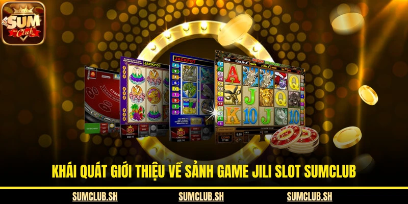 Khái quát giới thiệu về sảnh game Jili Slot SUMCLUB