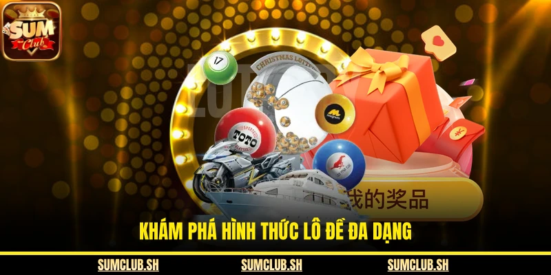 Khám phá hình thức lô đề đa dạng 