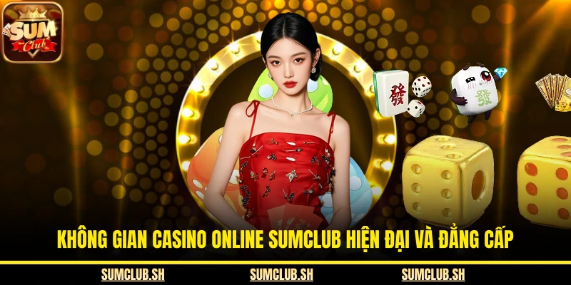 Không gian Casino online SUMCLUB hiện đại và đẳng cấp