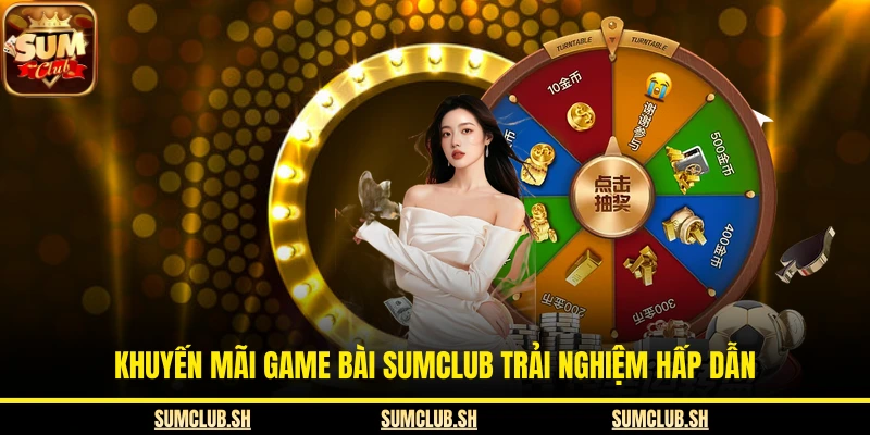 Khuyến mãi game bài SUMCLUB trải nghiệm hấp dẫn