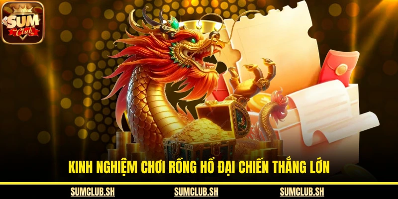 Kinh nghiệm chơi Rồng hổ đại chiến thắng lớn