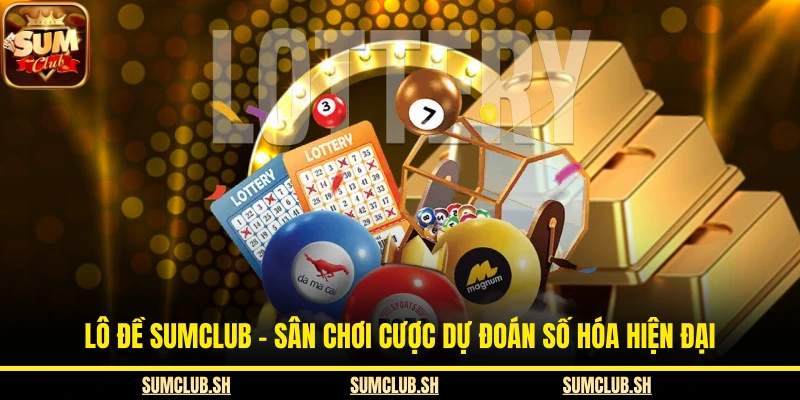 Lô Đề SUMCLUB - Sân Chơi Cược Dự Đoán Số Hóa Hiện Đại