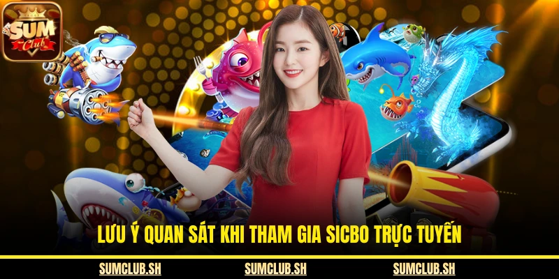 Lưu ý quan sát khi tham gia Sicbo trực tuyến