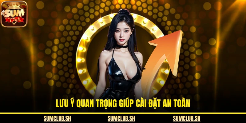 Lưu ý quan trọng giúp cài đặt an toàn
