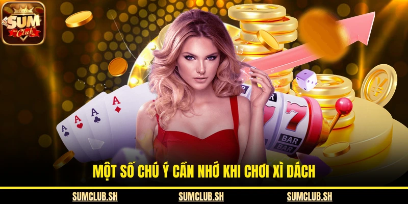 Một số chú ý cần nhớ khi chơi xì dách