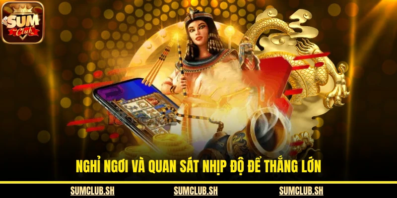  Nghỉ ngơi và quan sát nhịp độ để thắng lớn