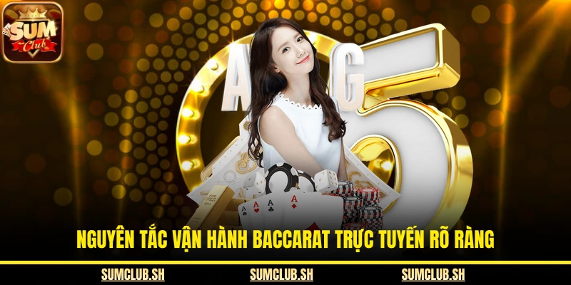 Nguyên tắc vận hành Baccarat trực tuyến rõ ràng