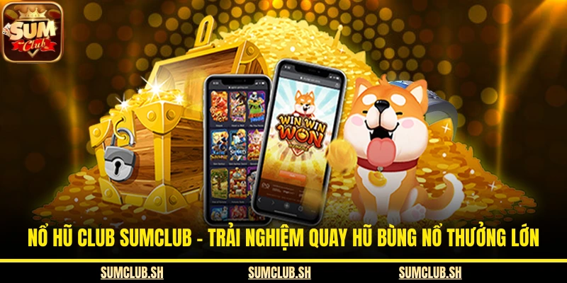 Nổ Hũ Club SUMCLUB – Trải Nghiệm Quay Hũ Bùng Nổ Thưởng Lớn