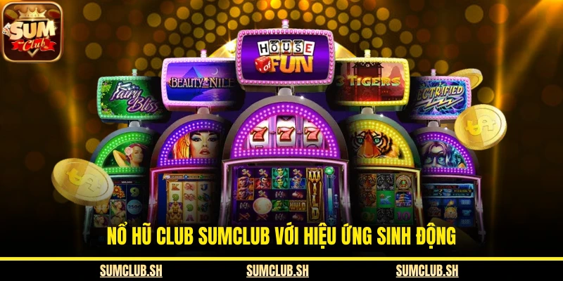Nổ hũ club SUMCLUB với hiệu ứng sinh động