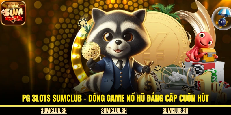 PG Slots SUMCLUB – Dòng Game Nổ Hũ Đẳng Cấp Cuốn Hút