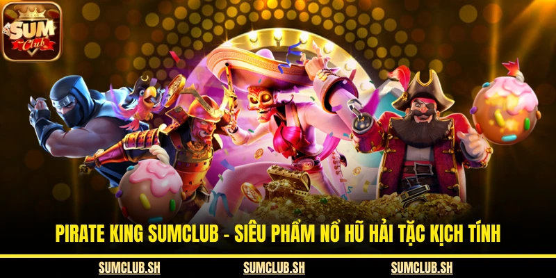 Pirate King SUMCLUB – Siêu Phẩm Nổ Hũ Hải Tặc Kịch Tính