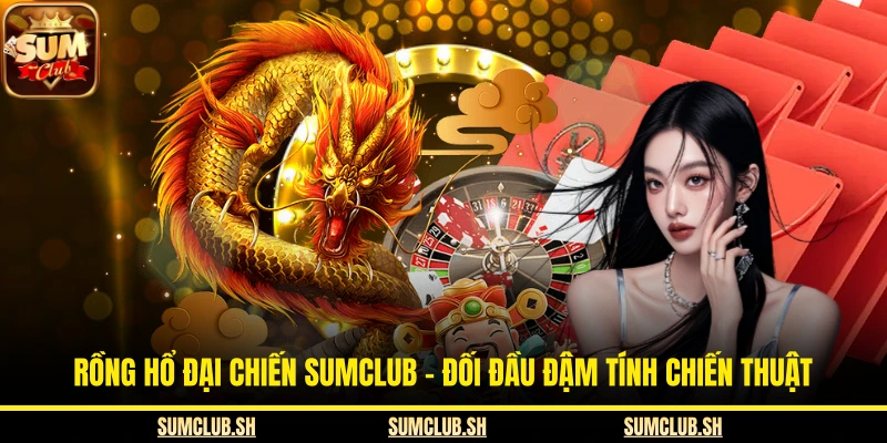Rồng Hổ Đại Chiến SUMCLUB - Đối Đầu Đậm Tính Chiến Thuật