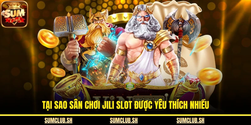 Tại sao sân chơi Jili Slot được yêu thích nhiều