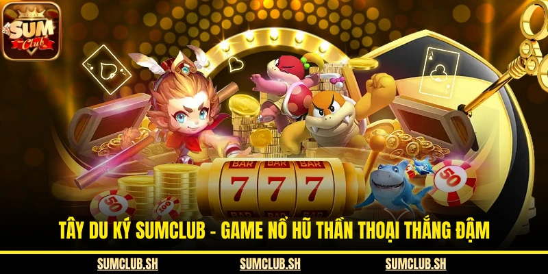 Tây Du Ký SUMCLUB – Game Nổ Hũ Thần Thoại Thắng Đậm