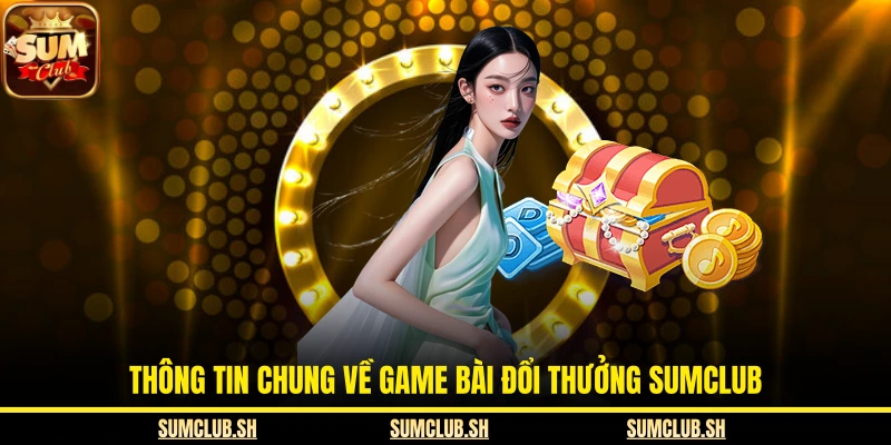 Thông tin chung về game bài đổi thưởng SUMCLUB