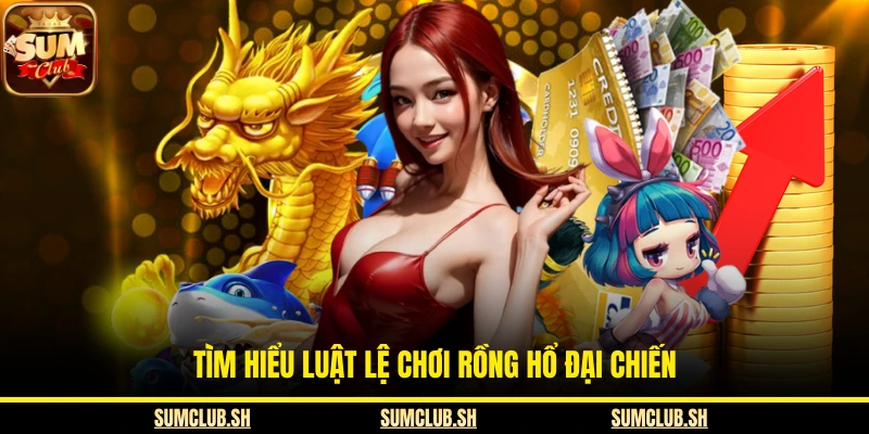 Tìm hiểu luật lệ chơi Rồng hổ đại chiến 