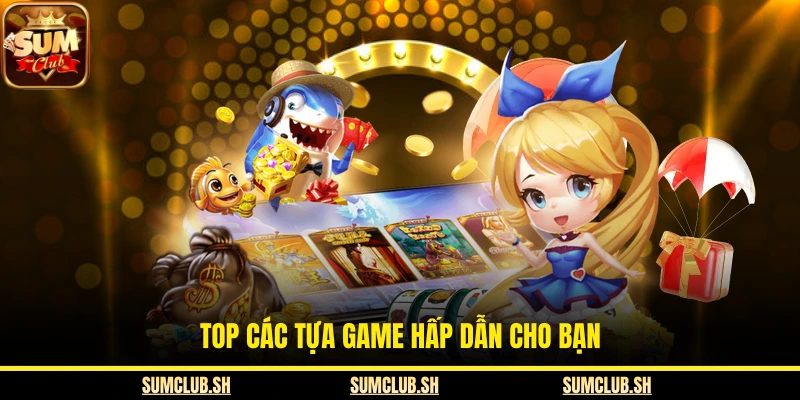 Top các tựa game hấp dẫn cho bạn