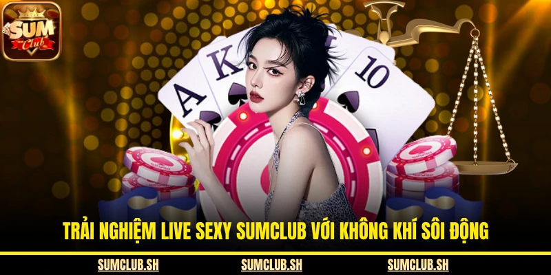  Trải nghiệm live sexy SUMCLUB với không khí sôi động
