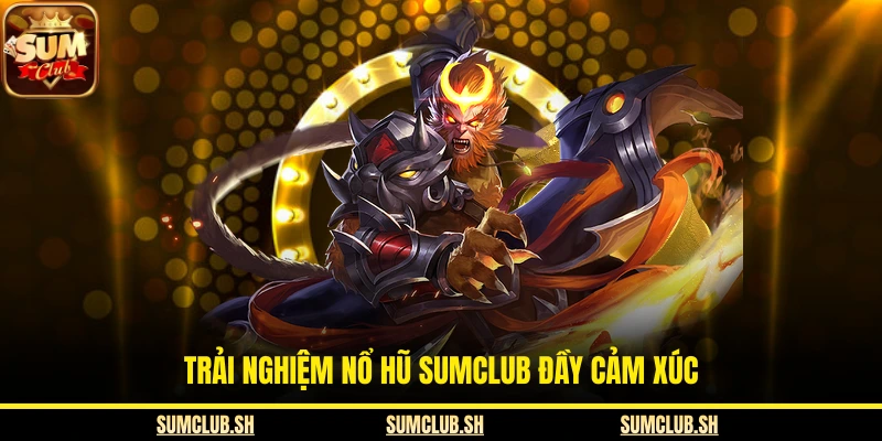 Trải nghiệm nổ hũ SUMCLUB đầy cảm xúc 